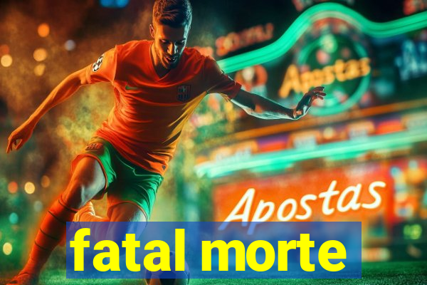 fatal morte